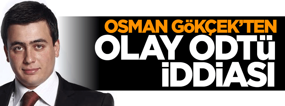 Osman Gökçek'in olay ODTÜ iddiası