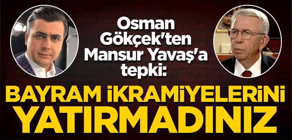Osman Gökçek'ten Mansur Yavaş'a tepki: Bayram ikramiyelerini yatırmadınız