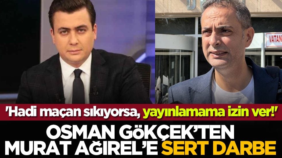 Osman Gökçek’ten Murat Ağırel’e sert darbe: 'Hadi maçan sıkıyorsa, yayınlamama izin ver!'