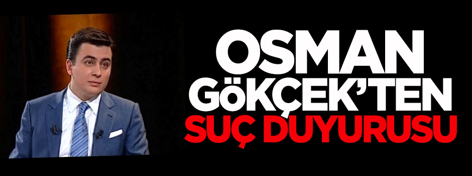 Osman Gökçek'ten suç duyurusu