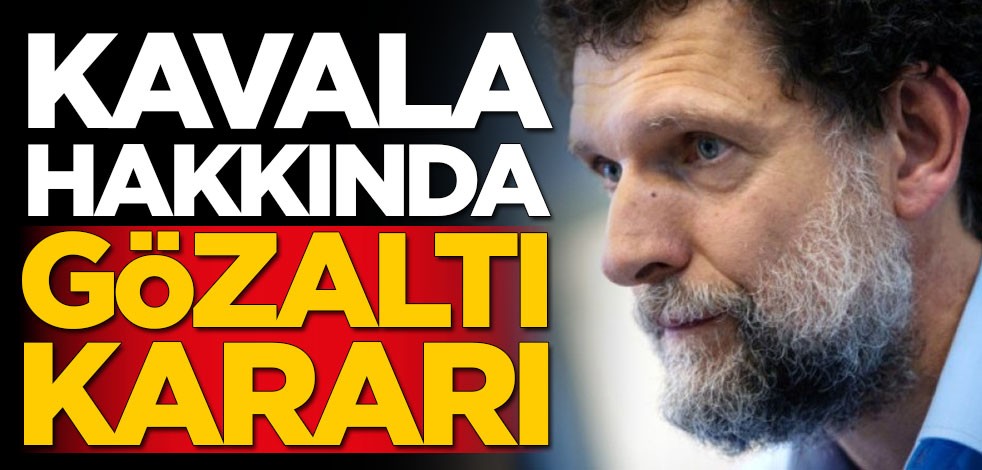 Osman Kavala hakkında gözaltı kararı