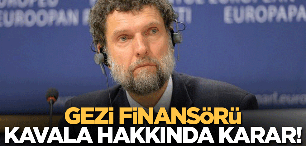 Osman Kavala hakkında karar! Gezi ve Çarşı davaları ayrıldı