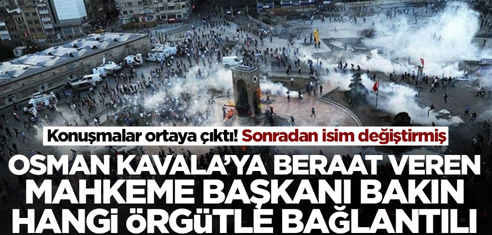 Osman Kavala’ya beraat veren Mahkeme başkanı bakın hangi örgütle bağlantılı