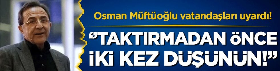 Osman Müftüoğlu uyardı: Taktırmadan önce iki kez düşünün