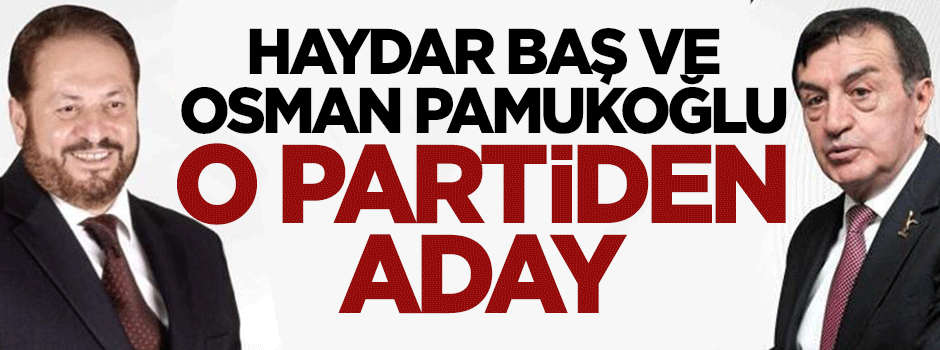 Osman Pamukoğlu ve Haydar Baş CHP'den aday olacak iddiası