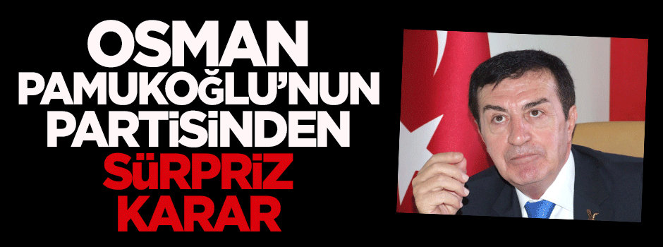 Osman Pamukoğlu'nun partisinden sürpriz karar