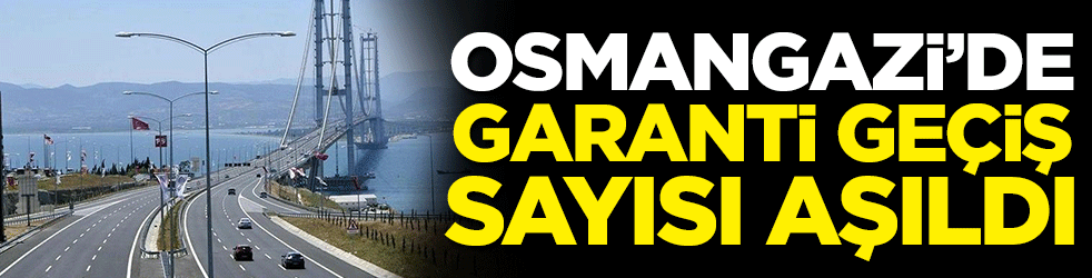 Osmangazi Köprüsü'nde garanti geçiş sayısı aşıldı