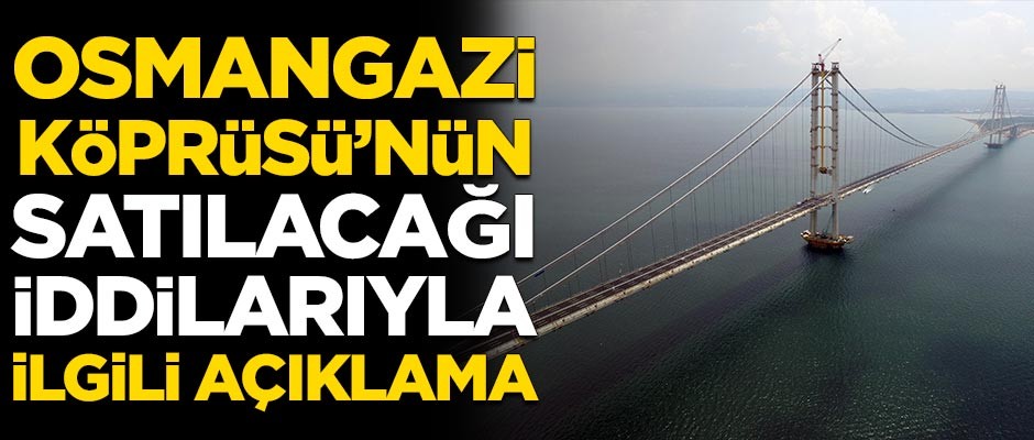 Osmangazi Köprüsü'nün satılacağı iddialarına ilişkin açıklama!
