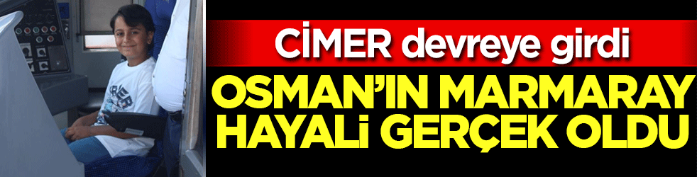 Osman'ın Marmaray hayali gerçek oldu: CİMER devreye girdi