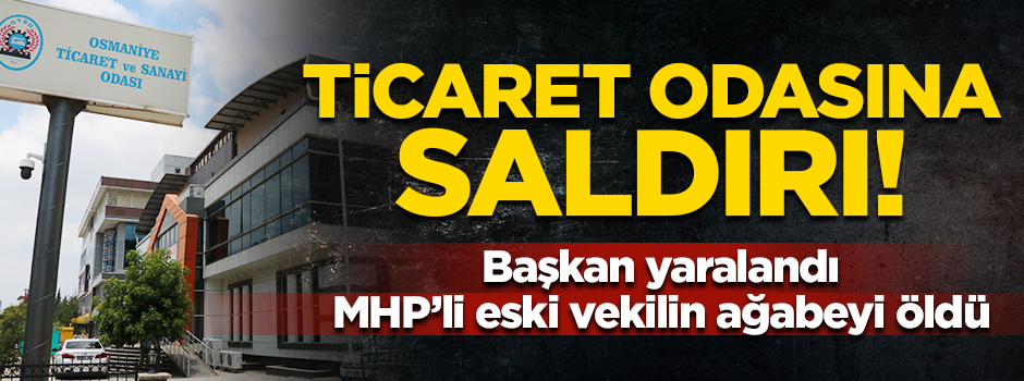 Osmaniye Ticaret odasına silahlı saldırı düzenlendi!