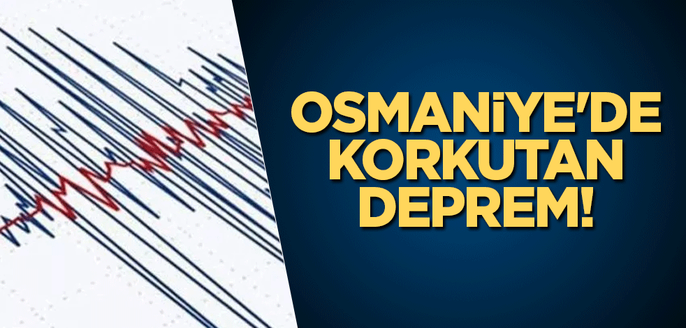 Osmaniye'de korkutan deprem!