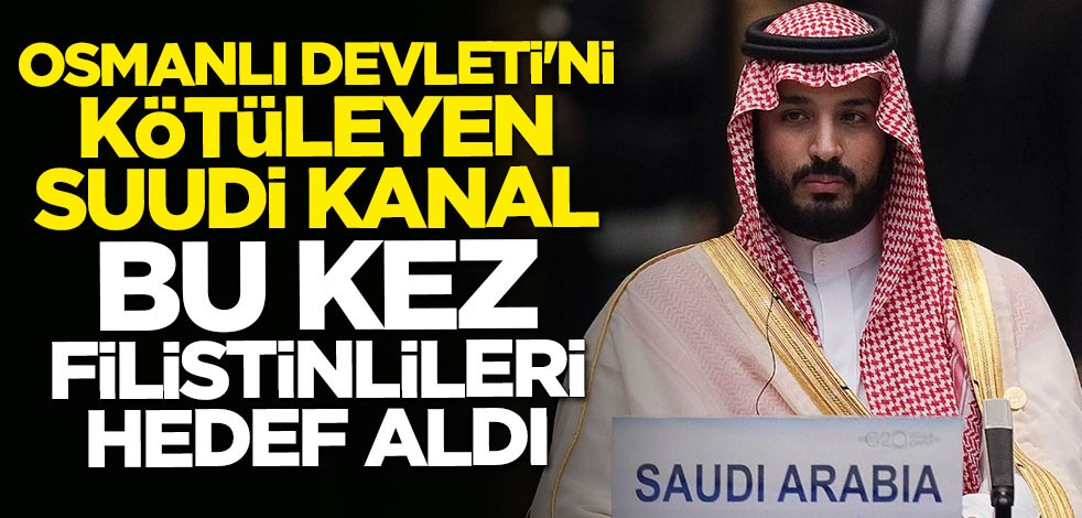Osmanlı Devleti'ni kötüleyen Suudi kanal şimdi de Filistinlileri hedef aldı