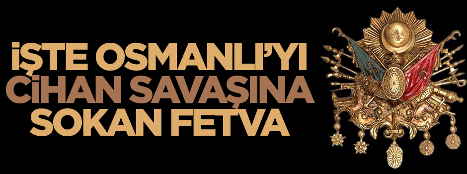 Osmanlı Devleti'ni savaşa sokan fetva