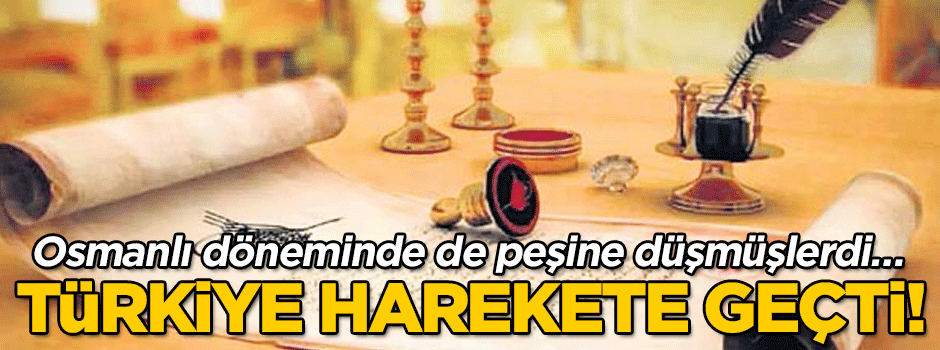 Osmanlı döneminde de peşine düşmüşlerdi… Türkiye harekete geçti!