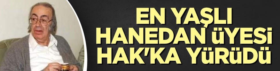 Osmanlı Hanedanı'nın Reisi Dündar Abdulkerim Osmanoğlu Hak'ka yürüdü