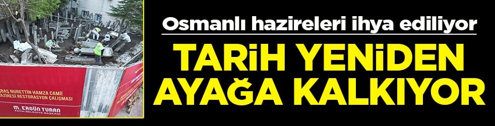 Osmanlı hazireleri ihya ediliyor Tarih yeniden ayağa kalkıyor
