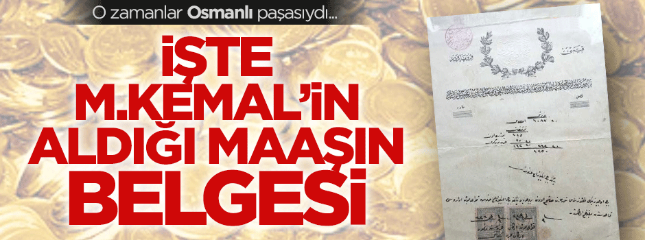 'Osmanlı Paşası' Mustafa Kemal'in aldığı maaşın belgesi