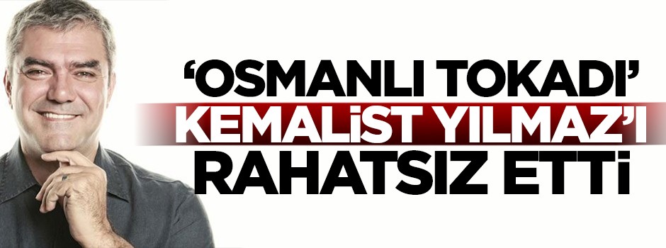 'Osmanlı tokadı' Kemalist Yılmaz'ı rahatsız etti