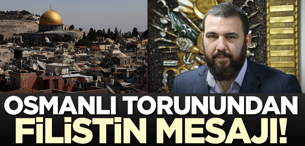 Osmanlı torunu Kayıhan Osmanoğlu'ndan İslam dünyasına Filistin çağrısı!