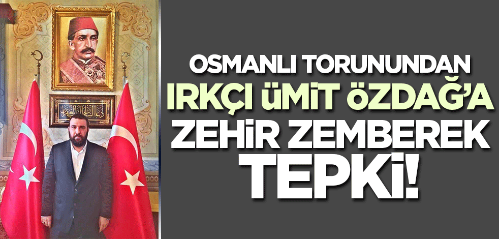 Osmanlı torunundan ırkçı Ümit'e tokat gibi cevap!