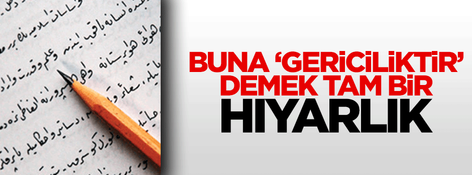 "Osmanlıca gericiliktir" demek tam bir hıyarlık