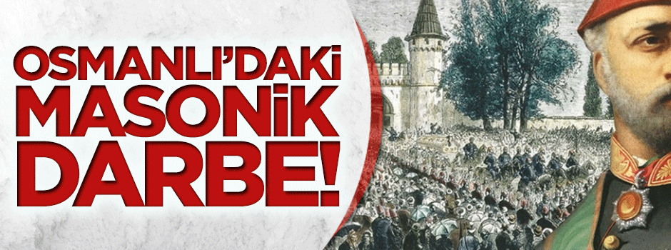 Devlet-i Aliyye'de Masonik darbe: Sultan Abdülaziz cinayeti