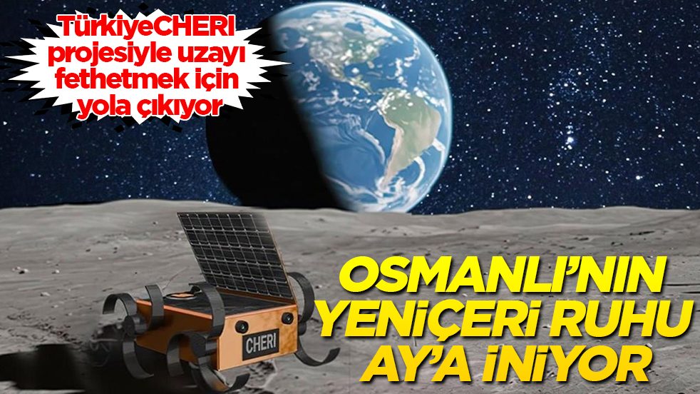 Osmanlı’nın Yeniçeri ruhu Ay’a iniyor: Türkiye, CHERI projesiyle uzayı fethetmek için yola çıkıyor