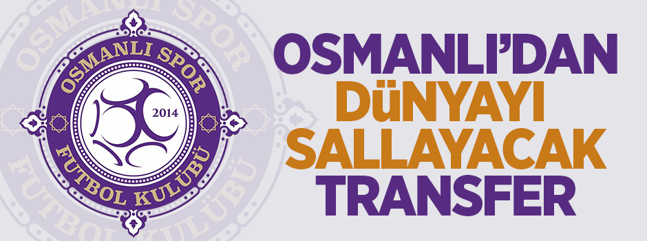 Osmanlıspor'dan dünyayı sallayacak transfer