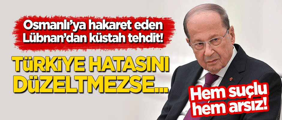Osmanlı'ya hakaret eden Lübnan'dan küstah tehdit! "Türkiye hatasını düzeltmezse..."