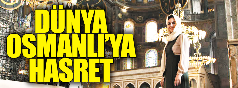 Osmanlı’ya herkes hasret