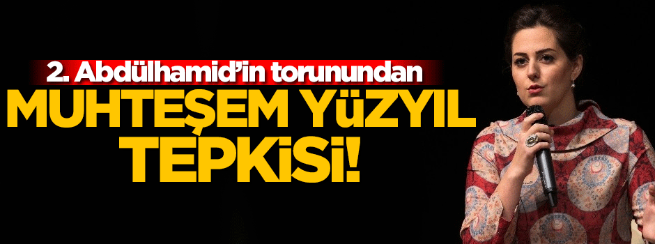 Osmanoğlu'ndan 'Muhteşem Yüzyıl'a sert tepki!