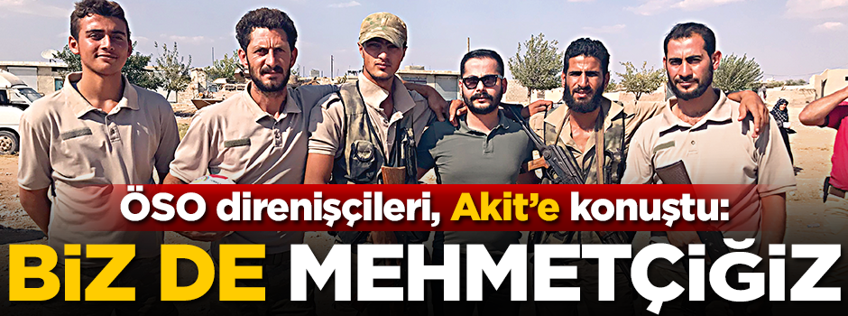 ÖSO direnişçileri, Akit’e konuştu: Biz de Mehmetçiğiz