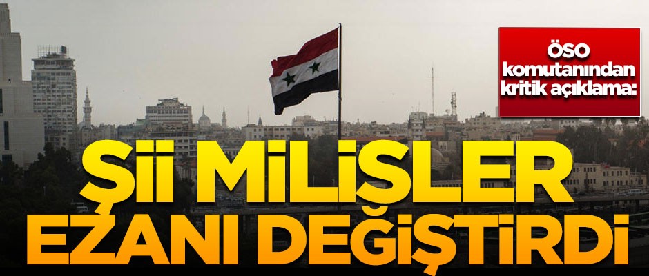 ÖSO komutanı açıkladı! 'Şii milisler, ezanı değiştirdi'