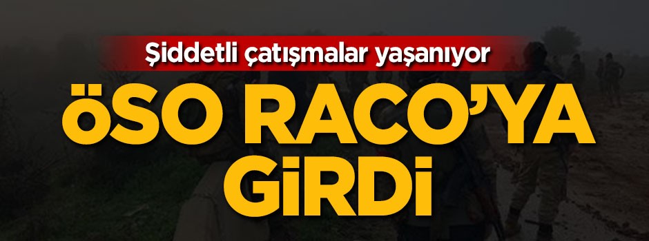 ÖSO Raco'ya girdi! Şiddetli çatışma yaşanıyor