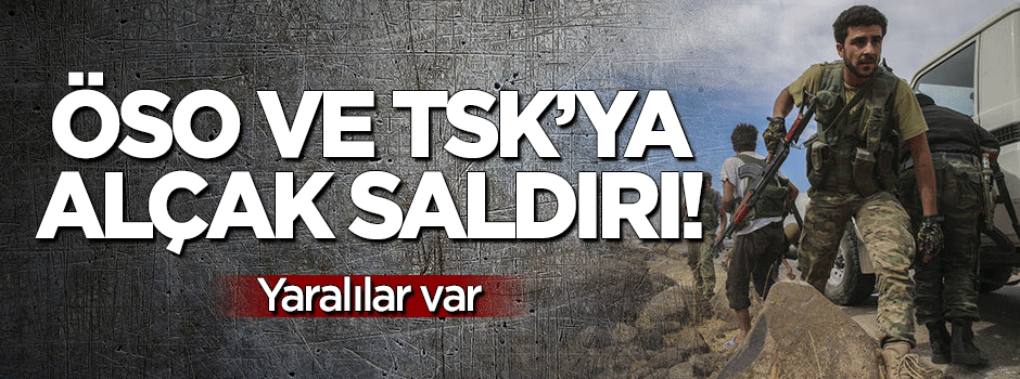 ÖSO ve Türk askerine saldırı! Yaralılar var