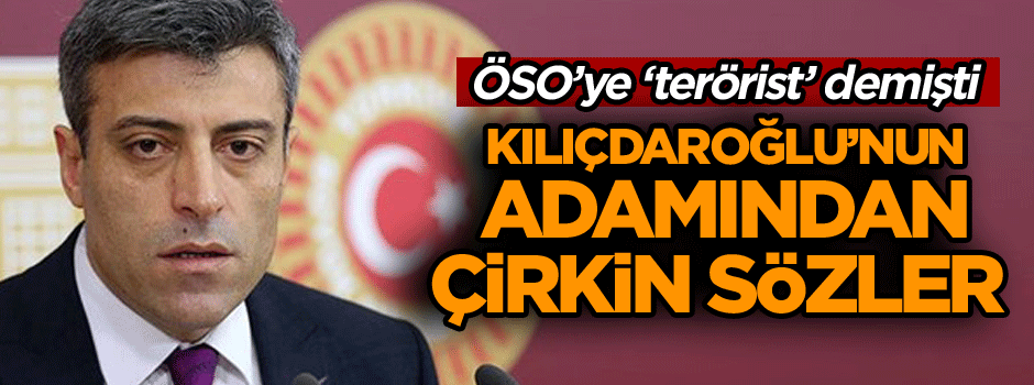 ÖSO’ya ‘terörist’ diyen Kılıçdaroğlu’nun adamından çirkin sözler… ‘Satılmış lider’