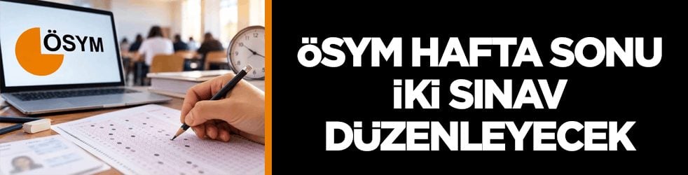 ÖSYM açıkladı! Bu hafta sonu iki sınav var 