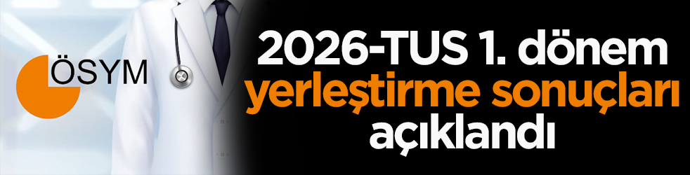 ÖSYM duyurdu: 2026-TUS 1. dönem yerleştirme sonuçları açıklandı
