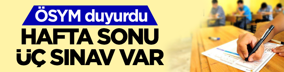ÖSYM duyurdu! Hafta sonu üç sınav var