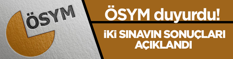 ÖSYM duyurdu! İki sınavın sonuçları açıklandı