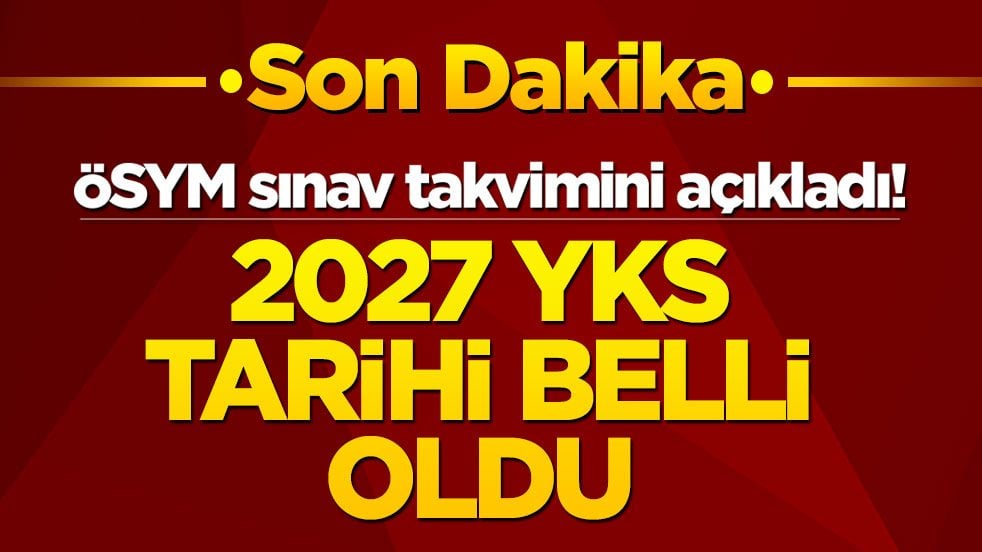 ÖSYM sınav takvimini açıkladı! 2027 YKS tarihi belli oldu