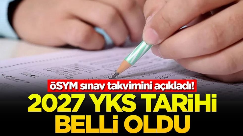 ÖSYM sınav takvimini açıkladı! 2027 YKS tarihi belli oldu
