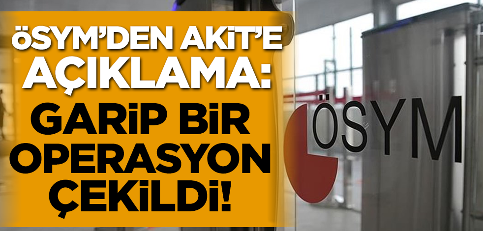 ÖSYM’den Akit’e açıklama: Garip bir operasyon çekildi