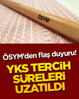 ÖSYM’den flaş duyuru! YKS tercih süreleri uzatıldı