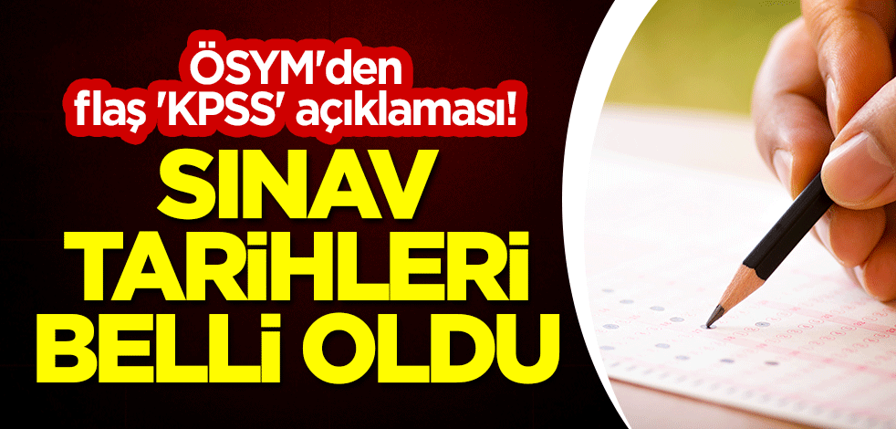 ÖSYM'den flaş 'KPSS' açıklaması! Sınav tarihleri belli oldu