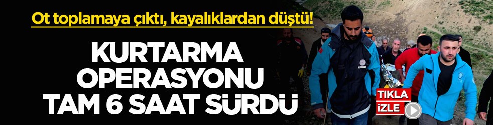 Ot toplamaya çıktı, kayalıklardan düştü! Kurtarma operasyonu tam 6 saat sürdü