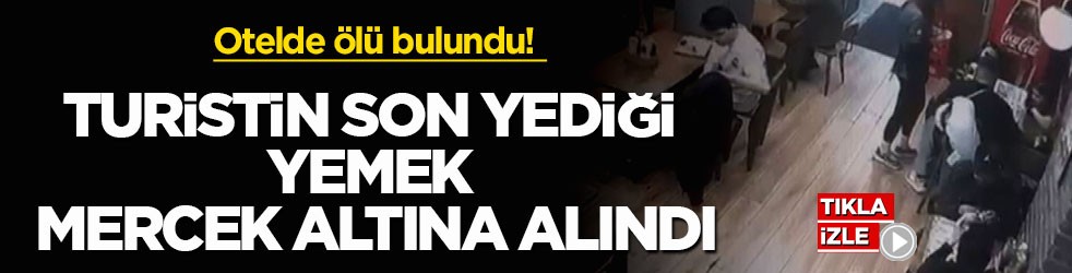 Otelde ölü bulundu! Turistin son yediği yemek mercek altına alındı