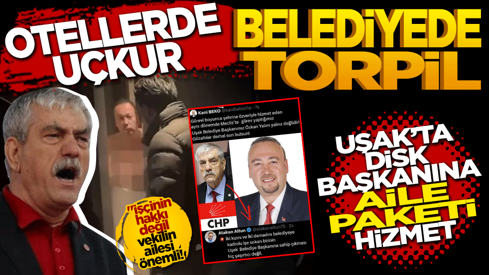 Otellerde uçkur, belediyede torpil: DİSK Başkanı’na 