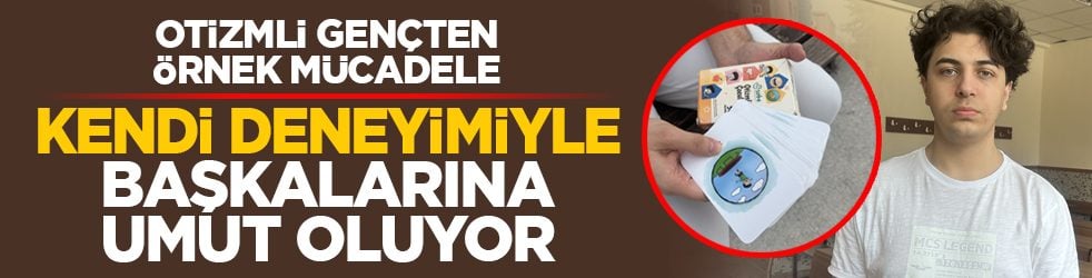 Otizmli gençten örnek mücadele: Kendi deneyimiyle başkalarına umut oluyor