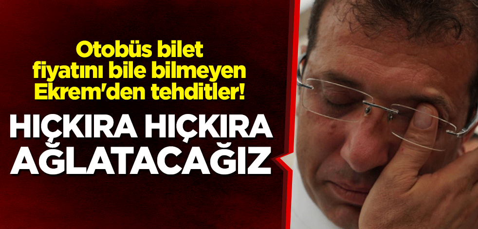 Otobüs bilet fiyatını bile bilmeyen Ekrem'den tehditler! "Hıçkıra hıçkıra ağlatacağız"